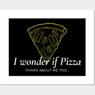 I wonder if pizza thinks about me too Posters and Art